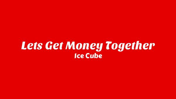 Let’s Get Money Together Lyrics - Ice Cube