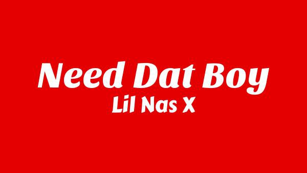 NEED DAT BOY Lyrics - Lil Nas X
