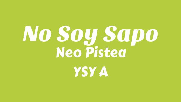 NO SOY SAPO Lyrics - Neo Pistea, YSY A