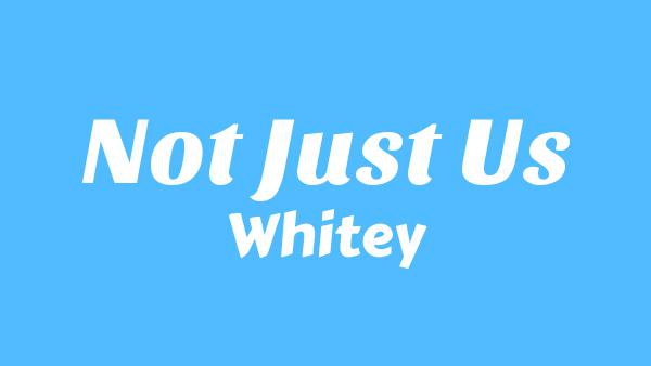 Not Just Us Lyrics - Whitey