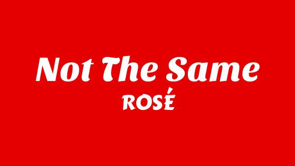Not The Same Lyrics - ROSÉ