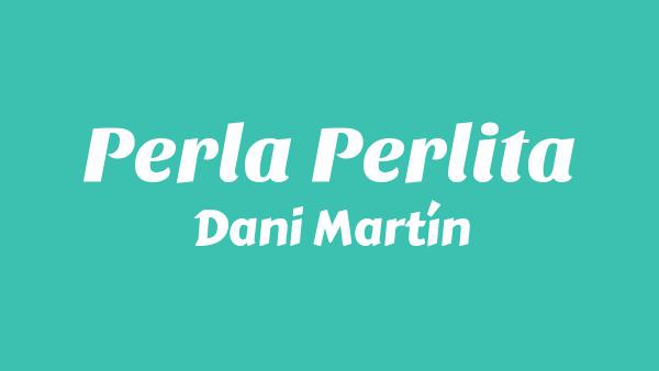 Perla Perlita Lyrics - Dani Martín