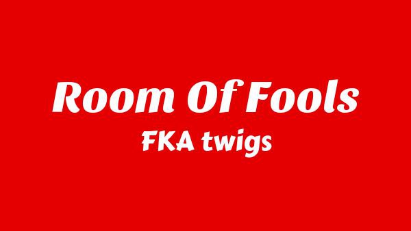 Room Of Fools Lyrics - FKA twigs