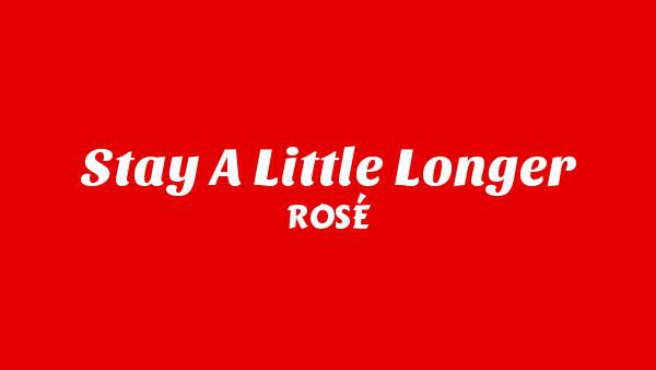 Stay A Little Longer Lyrics - ROSÉ