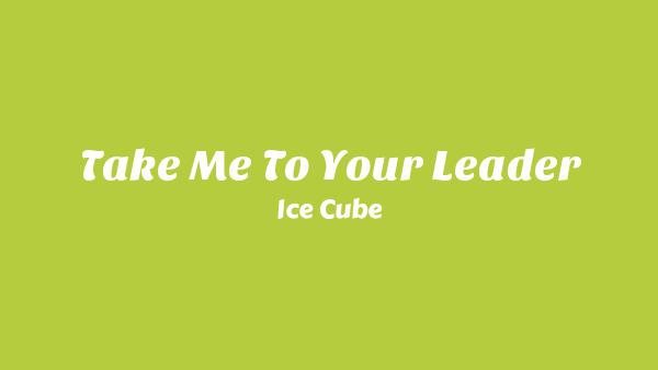 Take Me to Your Leader Lyrics - Ice Cube