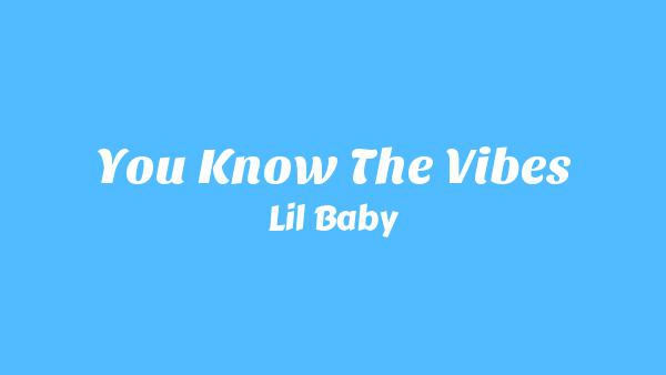 You Know The Vibes Lyrics - Lil Baby