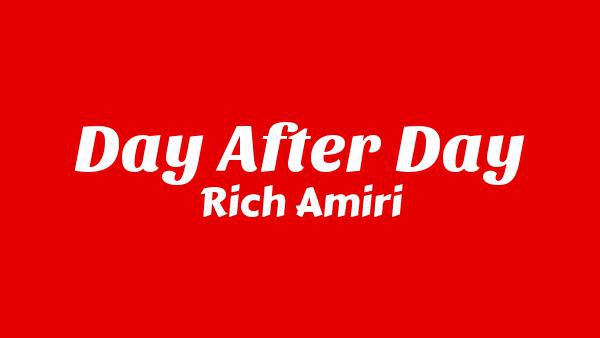 DAY AFTER DAY Lyrics - Rich Amiri