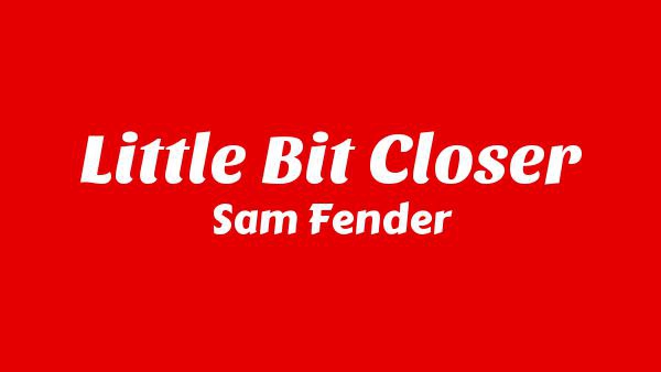 Little Bit Closer Lyrics - Sam Fender