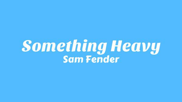 Something Heavy Lyrics - Sam Fender