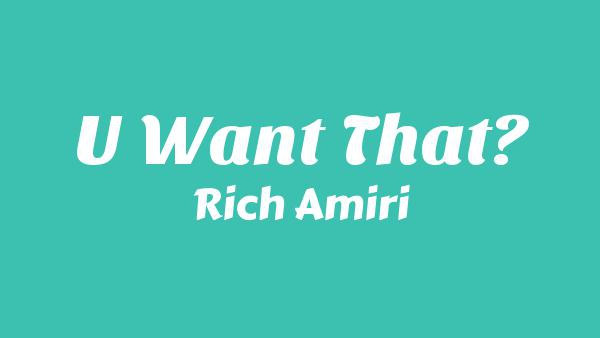 U WANT THAT? Lyrics - Rich Amiri