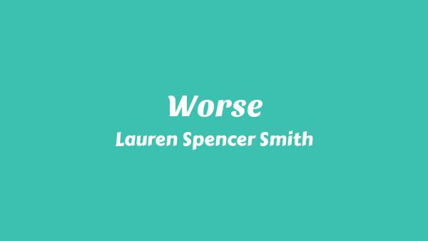 WORSE Lyrics - Lauren Spencer Smith