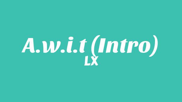 A.W.I.T (Intro) Lyrics - LX