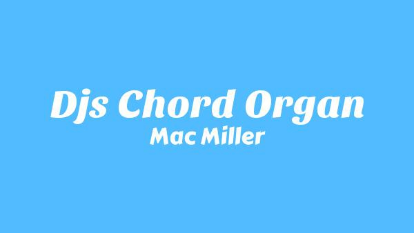 DJ’s Chord Organ Lyrics - Mac Miller