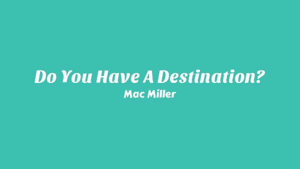 Do You Have a Destination? Lyrics - Mac Miller