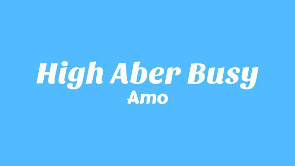 High aber busy Lyrics - Amo