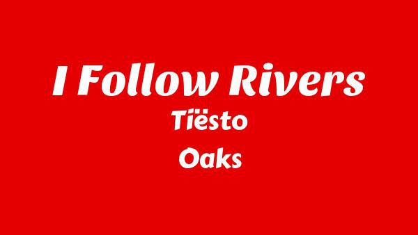 I Follow Rivers Lyrics - Tiësto, Oaks