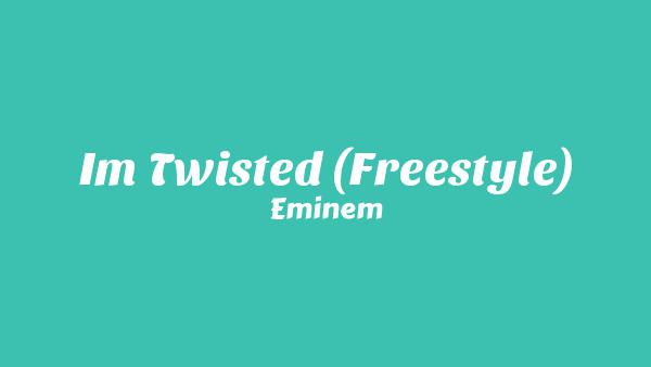 I’m Twisted (Freestyle) Lyrics - Eminem