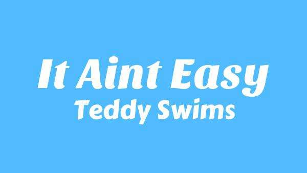 It Ain’t Easy Lyrics - Teddy Swims