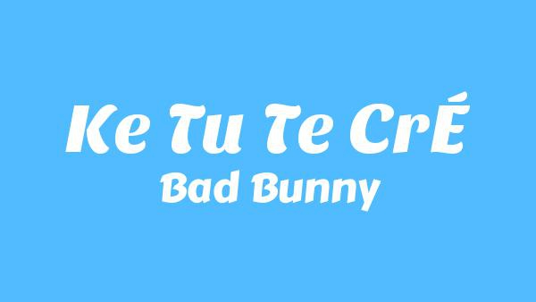 KE TU Te CRÉ Lyrics - Bad Bunny
