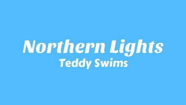 Northern Lights Lyrics - Teddy Swims
