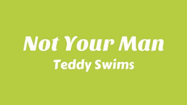 Not Your Man Lyrics - Teddy Swims