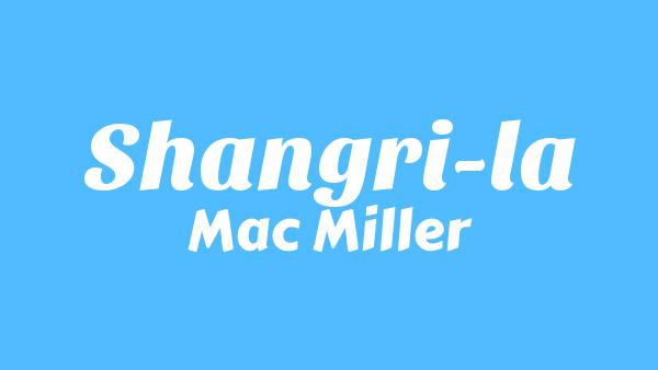 Shangri-La Lyrics - Mac Miller