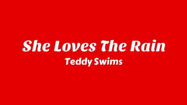 She Loves the Rain Lyrics - Teddy Swims
