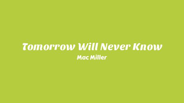 Tomorrow Will Never Know Lyrics - Mac Miller