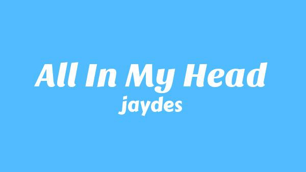 All in my head Lyrics - jaydes