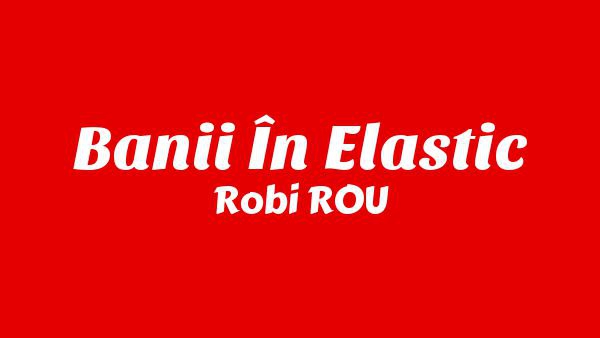 BANII ÎN ELASTIC Lyrics - Robi