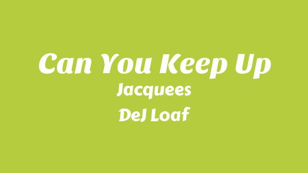 Can You Keep Up Lyrics - Jacquees, DeJ Loaf