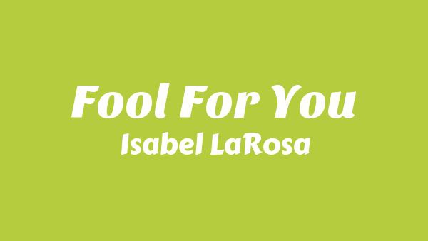 Fool For You Lyrics - Isabel LaRosa