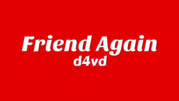 Friend Again Lyrics - d4vd