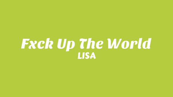 FXCK UP THE WORLD Lyrics - LISA
