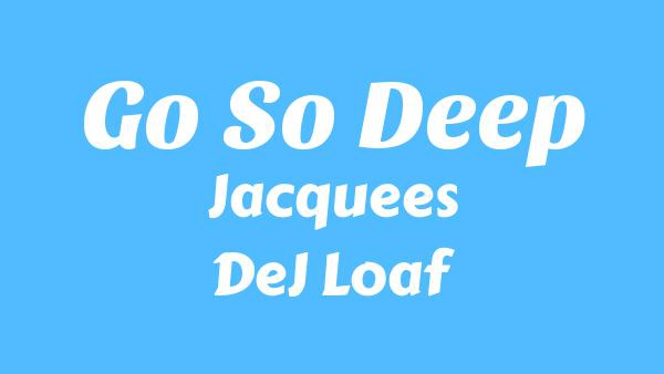 Go So Deep Lyrics - Jacquees, DeJ Loaf