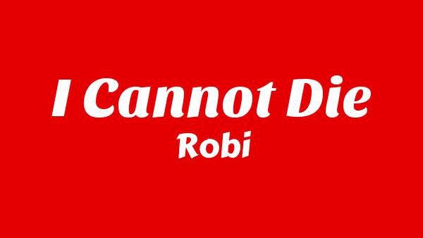 I CANNOT DIE Lyrics - Robi