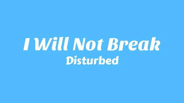 I Will Not Break Lyrics - Disturbed