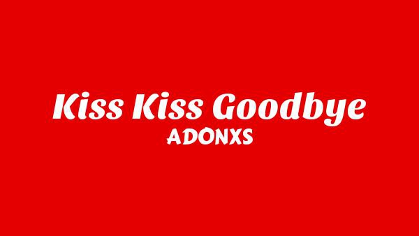 Kiss Kiss Goodbye Lyrics - ADONXS
