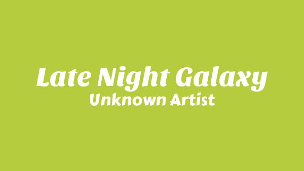 Late Night Galaxy Lyrics - Unknown Artist