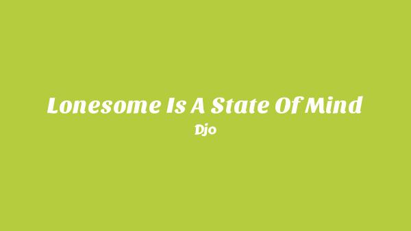 Lonesome Is A State of Mind Lyrics - Djo