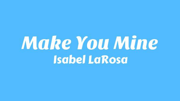 Make You Mine Lyrics - Isabel LaRosa