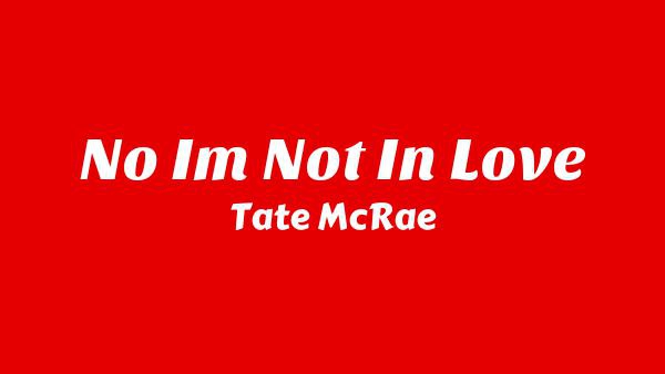 No I’m not in love Lyrics - Tate McRae