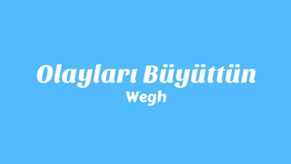 Olayları Büyüttün Lyrics - Wegh