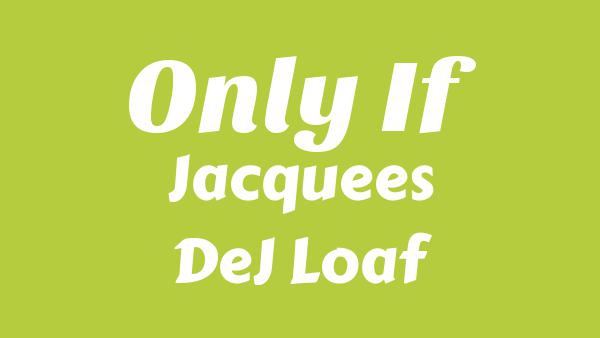 Only If Lyrics - Jacquees, DeJ Loaf