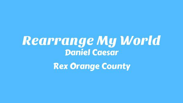 Rearrange My World Lyrics - Daniel Caesar, Rex Orange County