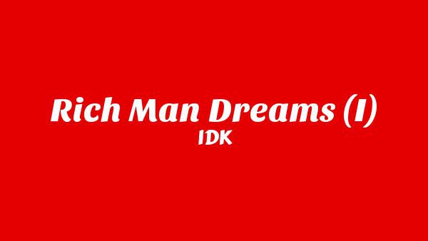 RICH MAN DREAMS (I) Lyrics - IDK