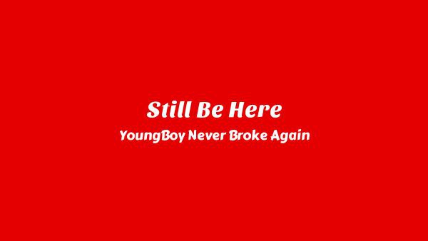 Still Be Here Lyrics - YoungBoy Never Broke Again