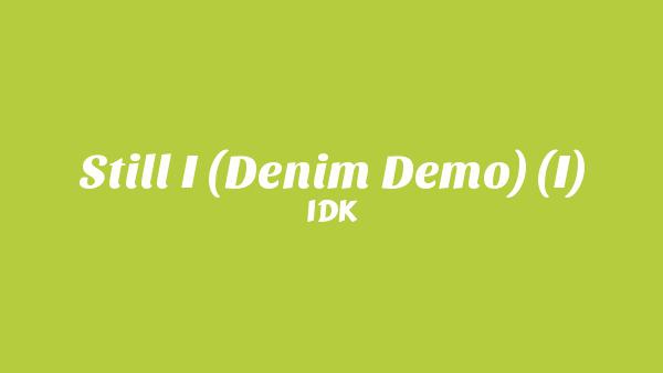 STiLL i (DENiM DEMO) (I) Lyrics - IDK