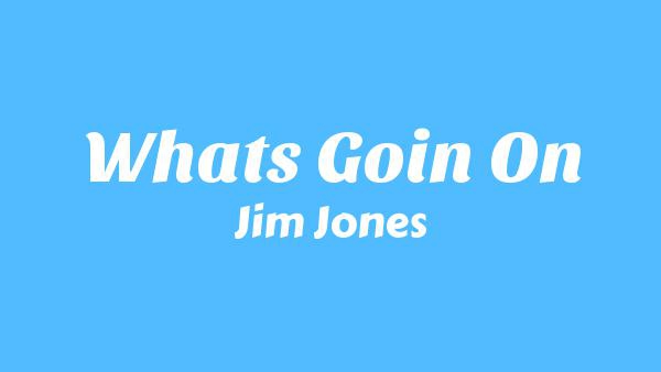 What’s Goin On Lyrics - Jim Jones
