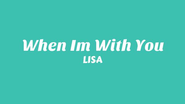 When I’m With You Lyrics - LISA